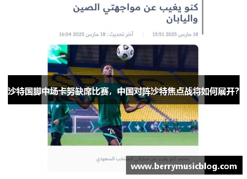 沙特国脚中场卡努缺席比赛，中国对阵沙特焦点战将如何展开？