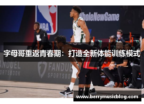 字母哥重返青春期：打造全新体能训练模式