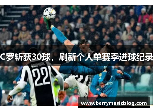 C罗斩获30球，刷新个人单赛季进球纪录